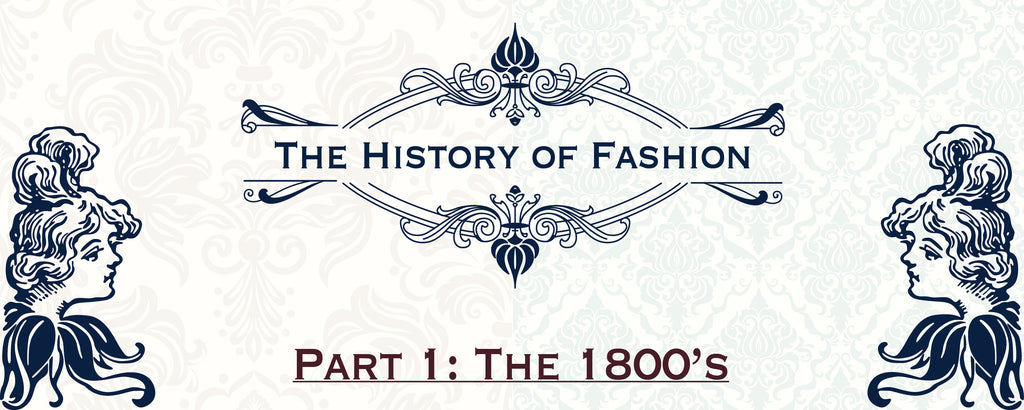 The History of Fashion – Part 1: The 1800’s
