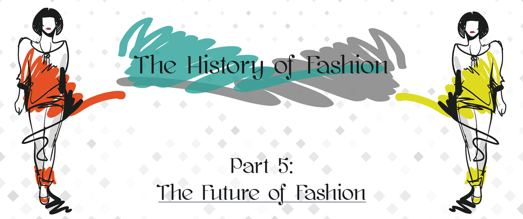 The History of Fashion - Part 5: The Future of Fashion