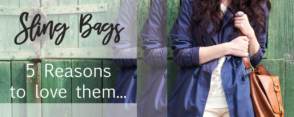Sling Bags – 5 Reasons to Love them